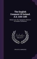 The English Conquest Of Ireland. A.d. 1166-1185