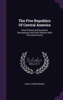 The Five Republics Of Central America