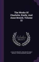 The Works Of Charlotte, Emily, And Anne Brontë, Volume 12