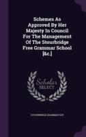 Schemes As Approved By Her Majesty In Council For The Management Of The Stourbridge Free Grammar School [&C.]