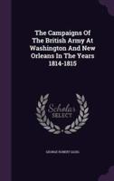 The Campaigns Of The British Army At Washington And New Orleans In The Years 1814-1815