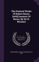 The Poetical Works Of Robert Burns. [With] (Memoir Of Burns, By Sir H. Nicolas)