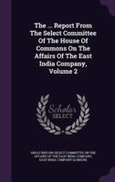 The ... Report From The Select Committee Of The House Of Commons On The Affairs Of The East India Company, Volume 2