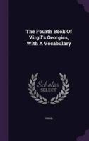 The Fourth Book Of Virgil's Georgics, With A Vocabulary