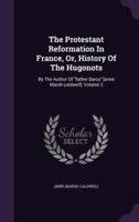 The Protestant Reformation In France, Or, History Of The Hugonots