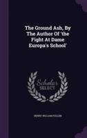 The Ground Ash, By The Author Of 'The Fight At Dame Europa's School'