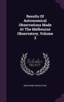 Results Of Astronomical Observations Made At The Melbourne Observatory, Volume 3