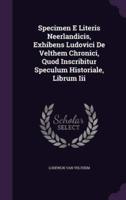 Specimen E Literis Neerlandicis, Exhibens Ludovici De Velthem Chronici, Quod Inscribitur Speculum Historiale, Librum Iii