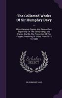 The Collected Works Of Sir Humphry Davy ...