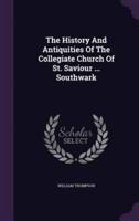 The History And Antiquities Of The Collegiate Church Of St. Saviour ... Southwark