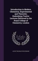 Introduction to Modern Chemistry, Experimental and Theoretic; Embodying Twelve Lectures Delivered in the Royal College of Chemistry, London