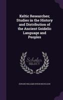 Keltic Researches; Studies in the History and Distribution of the Ancient Goidelic Language and Peoples