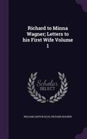 Richard to Minna Wagner; Letters to His First Wife Volume 1