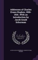 Addresses of Charles Evans Hughes, 1906-1916; With an Introduction by Jacob Gould Schurman