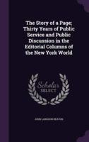 The Story of a Page; Thirty Years of Public Service and Public Discussion in the Editorial Columns of the New York World