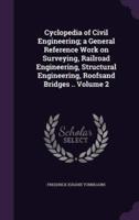 Cyclopedia of Civil Engineering; a General Reference Work on Surveying, Railroad Engineering, Structural Engineering, Roofsand Bridges .. Volume 2