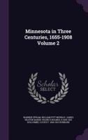 Minnesota in Three Centuries, 1655-1908 Volume 2
