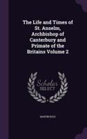 The Life and Times of St. Anselm, Archbishop of Canterbury and Primate of the Britains Volume 2