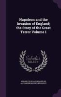 Napoleon and the Invasion of England; the Story of the Great Terror Volume 1