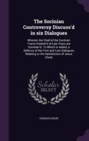The Socinian Controversy Discuss'd in Six Dialogues