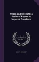 Union and Strength; a Series of Papers on Imperial Questions