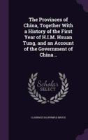 The Provinces of China, Together With a History of the First Year of H.I.M. Hsuan Tung, and an Account of the Government of China ..