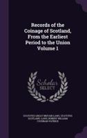 Records of the Coinage of Scotland, From the Earliest Period to the Union Volume 1