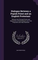 Dialogue Between a Popish Priest and an English Protestant