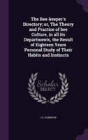 The Bee-Keeper's Directory; or, The Theory and Practice of Bee Culture, in All Its Departments, the Result of Eighteen Years Personal Study of Their Habits and Instincts