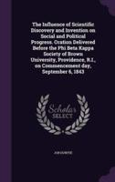 The Influence of Scientific Discovery and Invention on Social and Political Progress. Oration Delivered Before the Phi Beta Kappa Society of Brown University, Providence, R.I., on Commencement Day, September 6, 1843