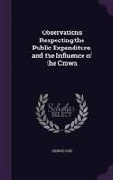 Observations Respecting the Public Expenditure, and the Influence of the Crown