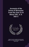 Accounts of the Priory of Worcester From the Year 13-14 Henry VIII., A. D. 1521-2