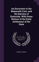 An Excursion to the Mammoth Cave, and the Barrens of Kentucky. With Some Notices of the Early Settlement of the State