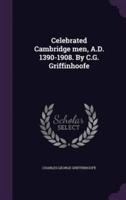 Celebrated Cambridge Men, A.D. 1390-1908. By C.G. Griffinhoofe