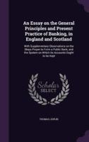 An Essay on the General Principles and Present Practice of Banking, in England and Scotland