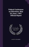 Federal Conference on Education, May 24-June 1, 1907. Official Report