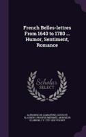 French Belles-Lettres From 1640 to 1780 ... Humor, Sentiment, Romance