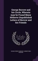 George Borrow and His Circle, Wherein May Be Found Many Hitherto Unpublished Letters of Borrow and His Friends