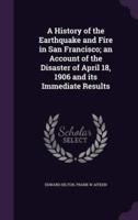 A History of the Earthquake and Fire in San Francisco; an Account of the Disaster of April 18, 1906 and Its Immediate Results
