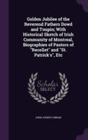 Golden Jubilee of the Reverend Fathers Dowd and Toupin; With Historical Sketch of Irish Community of Montreal, Biographies of Pastors of Recollet and St. Patrick's, Etc