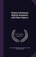 Grimm Centenary; Sigfred-Arminivs, and Other Papers;