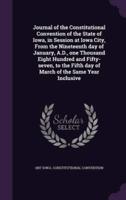 Journal of the Constitutional Convention of the State of Iowa, in Session at Iowa City, From the Nineteenth Day of January, A.D., One Thousand Eight Hundred and Fifty-Seven, to the Fifth Day of March of the Same Year Inclusive