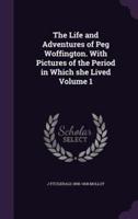 The Life and Adventures of Peg Woffington. With Pictures of the Period in Which She Lived Volume 1