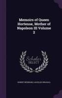 Memoirs of Queen Hortense, Mother of Napoleon III Volume 2