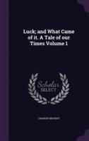 Luck; and What Came of It. A Tale of Our Times Volume 1