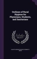 Outlines of Rural Hygiene for Physicians, Students, and Sanitarians