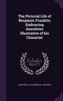 The Pictorial Life of Benjamin Franklin; Embracing Anecdotes Illustrative of His Character