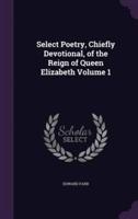 Select Poetry, Chiefly Devotional, of the Reign of Queen Elizabeth Volume 1