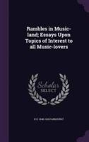 Rambles in Music-Land; Essays Upon Topics of Interest to All Music-Lovers