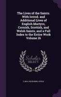 The Lives of the Saints. With Introd. And Additional Lives of English Martyrs, Cornish, Scottish, and Welsh Saints, and a Full Index to the Entire Work Volume 16